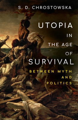 Utopia in the Age of Survival: Between Myth and Politics By S. D. Chrostowska Cover Image