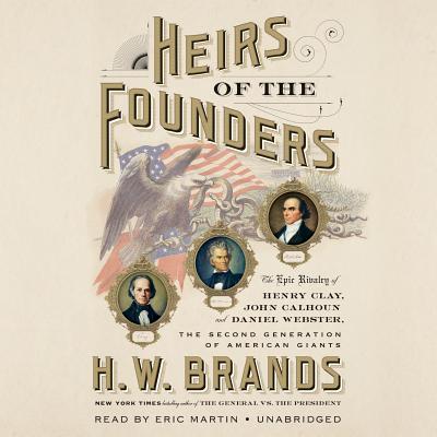 Heirs of the Founders: The Epic Rivalry of Henry Clay, John Calhoun and Daniel Webster, the Second Generation of American Giants Cover Image