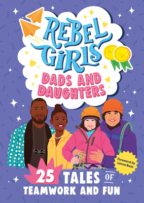 Rebel Girls Dads and Daughters: 25 Tales of Teamwork and Fun (Rebel Girls Minis)