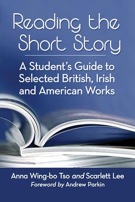 Reading the Short Story: A Student's Guide to Selected British, Irish and American Works By Anna Wing-Bo Tso, Scarlett Lee Cover Image