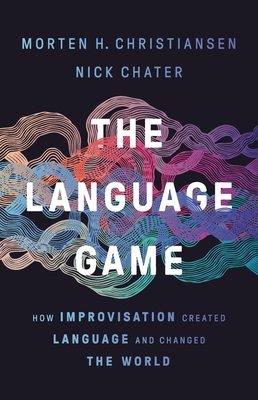 The Language Game: How Improvisation Created Language and Changed the World Cover Image