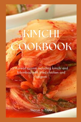 Kimchi Cookbook: Korean cuisine including kimchi and bibimbap with fried chicken and bingsoo Cover Image