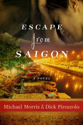 Escape from Saigon: A Novel By Michael Morris, Dick Pirozzolo Cover Image