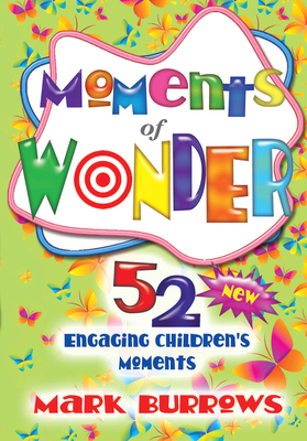 Moments of Wonder: 52 New Engaging Children's Moments By Mark Burrows Cover Image
