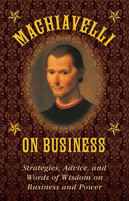 Machiavelli on Business: Strategies, Advice, and Words of Wisdom on Business and Power By Niccolò Machiavelli, Stephen Brennan Cover Image