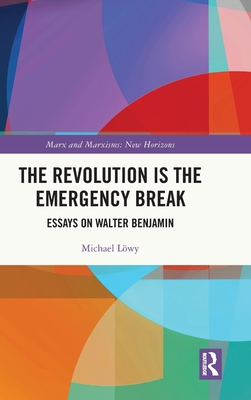 The Revolution is the Emergency Break: Essays on Walter Benjamin (Marx and Marxisms)