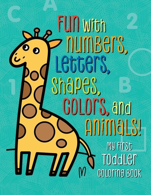 My First Toddler Coloring Book: Fun with Numbers, Letters, Shapes, Colors, and Animals! Cover Image