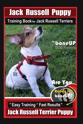 Jack Russell Puppy Training Book for Jack Russell Terriers by Boneup Dog Training: Are You Ready to Bone Up? Easy Training * Fast Results Jack Russell By Karen Douglas Kane Cover Image