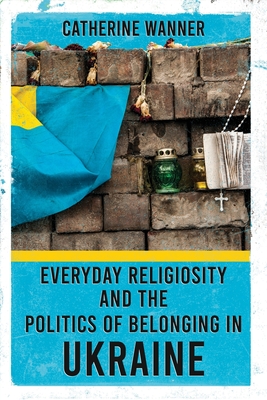Everyday Religiosity and the Politics of Belonging in Ukraine Cover Image