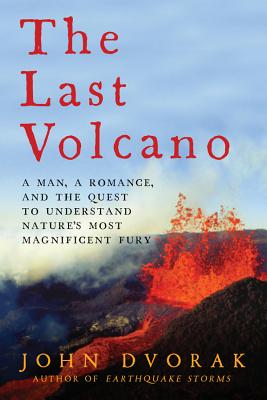 The Last Volcano: A Man, a Romance, and the Quest to Understand Nature's Most Magnificent Fury By John Dvorak Cover Image