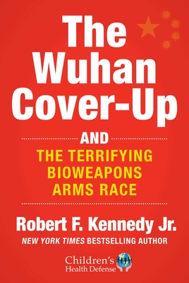The Wuhan Cover-Up: And the Terrifying Bioweapons Arms Race (Children’s Health Defense) By Robert F. Kennedy Jr. Cover Image