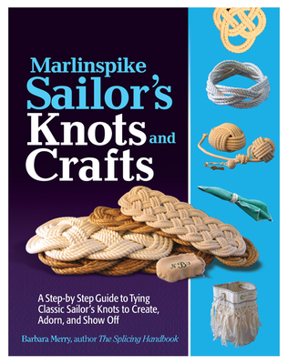 Marlinspike Sailor's Arts and Crafts: A Step-By-Step Guide to Tying Classic Sailor's Knots to Create, Adorn, and Show Off Cover Image