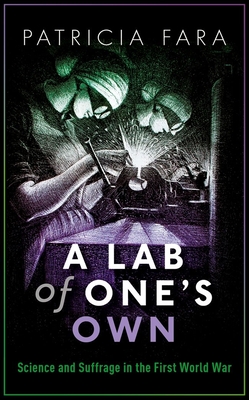 A Lab of One's Own: Science and Suffrage in the First World War By Patricia Fara Cover Image