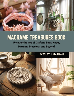 Macrame Treasures Book: Uncover the Art of Crafting Bags, Knots, Patterns, Bracelets, and Beyond Cover Image