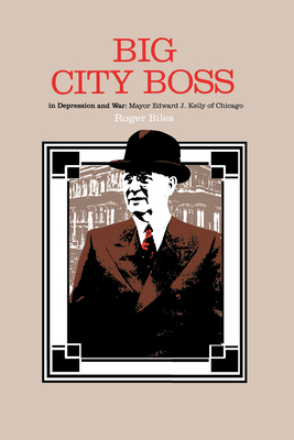 Big City Boss in Depression and War: Mayor Edward J. Kelly of Chicago