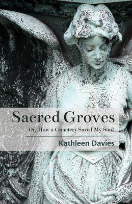 Sacred Groves: Or, How a Cemetery Saved My Soul