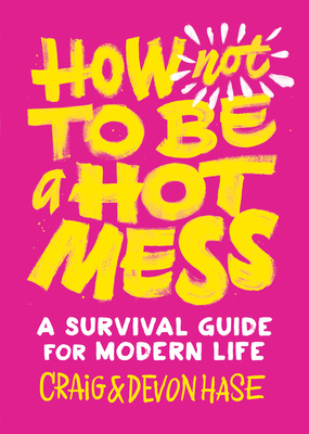 How Not to Be a Hot Mess: A Survival Guide for Modern Life