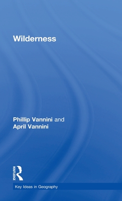 Wilderness (Key Ideas in Geography) By Phillip Vannini, April Vannini Cover Image