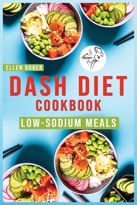 DASH Diet Cookbook: Wholesome Recipes For Flavorful Low-Sodium Meals. The Complete Guide for Beginners and advanced users to Lower Blood P Cover Image