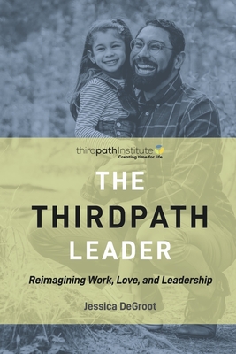 The ThirdPath Leader: Reimagining Work, Love, and Leadership By Jessica DeGroot Cover Image