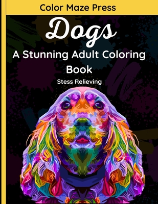 Dogs - A Stunning Adult Coloring Book: 30 Beautiful & Very Detailed Designs of German Shepherds, German Boxers, Bulldogs, Pomeranians, Pinschers, Dalm By Color Maze Press Cover Image
