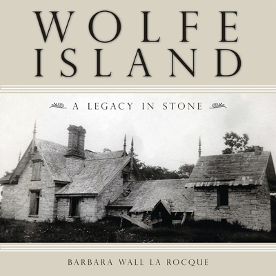 Wolfe Island: A Legacy in Stone By Barbara Wall La Rocque Cover Image