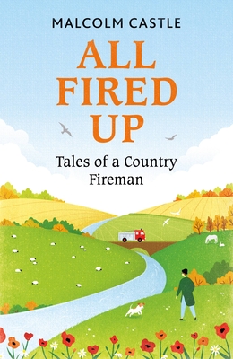 All Fired Up: Tales of a Country Fireman By Malcolm Castle Cover Image