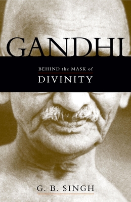 Gandhi: Behind the Mask of Divinity