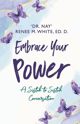 Embrace Your Power: A Sistah to Sistah Conversation By Nay Renee M. White Ed D. Cover Image