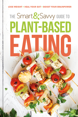 The Smart and Savvy Guide to Plant-Based Eating: Lose Weight. Heal Your Gut. Boost Your Brainpower. By Siloam Cover Image