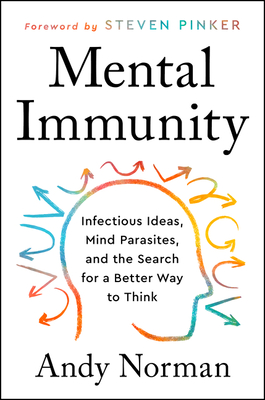 Mental Immunity: Infectious Ideas, Mind-Parasites, and the Search for a Better Way to Think By Andy Norman Cover Image