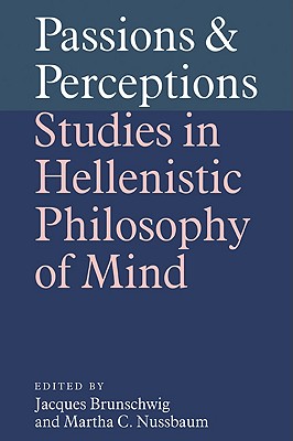 Passions and Perceptions: Studies in Hellenistic Philosophy of Mind By Jacques Brunschwig (Editor), Martha C. Nussbaum (Editor) Cover Image