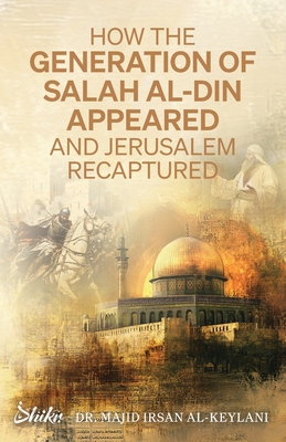 How the Generation of Salah Al-Din Appeared and Jerusalem Recaptured By Majid Irsan Al-Keylani, Omer Siddique (Translator) Cover Image