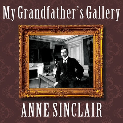 My Grandfather's Gallery: A Family Memoir of Art and War By Anne Sinclair, Shaun Whiteside (Translator), Kate Reading (Read by) Cover Image