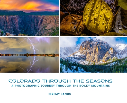 Colorado Through the Seasons: A Photographic Journey Through the Rocky Mountains By Jeremy Janus Cover Image