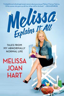 Melissa Explains It All: Tales from My Abnormally Normal Life By Melissa Joan Hart Cover Image