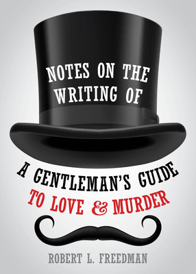 Notes on the Writing of a Gentleman's Guide to Love and Murder (Applause Books)