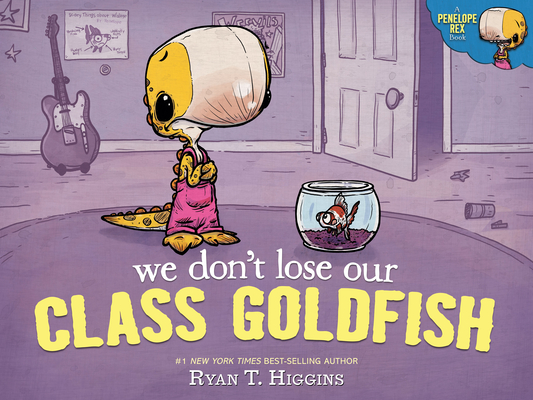 We Don't Lose Our Class Goldfish: A Penelope Rex Book By Ryan T. Higgins Cover Image