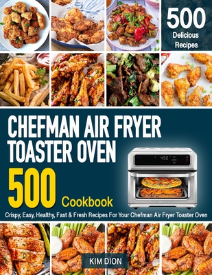 Chefman Air Fryer Toaster Oven Cookbook for Beginners: 500 Crispy, Easy,  Healthy, Fast & Fresh Recipes For Your Chefman Air Fryer Toaster Oven  (Recipe (Paperback)