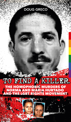 To Find a Killer: The Homophobic Murders of Norma and Maria Hurtado and the LGBT Rights Movement By Doug Greco Cover Image