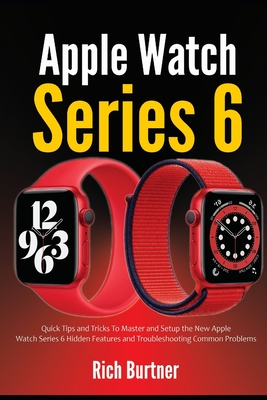 Apple Watch Series 6: Quick Tips and Tricks To Master and Setup the New Apple Watch Series 6 Hidden Features and Troubleshooting Common Prob Cover Image
