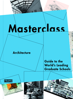 Masterclass: Architecture: Guide to the World's Leading Graduate Schools Cover Image