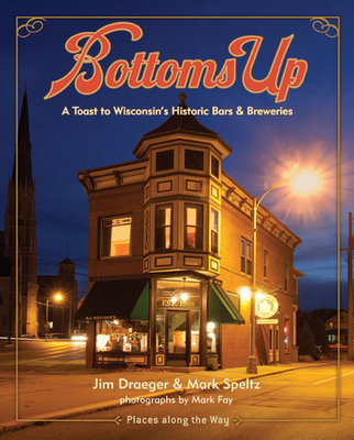 Bottoms Up: A Toast to Wisconsin’s Historic Bars and Breweries (Places Along the Way)