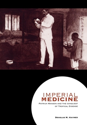 Imperial Medicine: Patrick Manson and the Conquest of Tropical Disease Cover Image