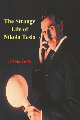 The Strange Life of Nikola Tesla By Nikola Tesla Cover Image