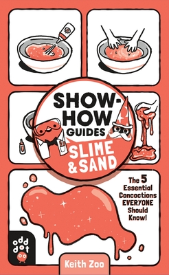Show-How Guides: Slime & Sand: The 5 Essential Concoctions Everyone Should Know! By Keith Zoo, Keith Zoo (Illustrator), Odd Dot Cover Image