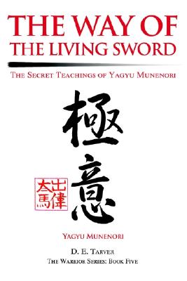 The Way of the Living Sword: The Secret Teachings of Yagyu Munenori By Yagyu Munenori, D. E. Tarver Cover Image