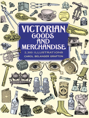 Victorian Goods and Merchandise: 2,300 Illustrations (Dover Pictorial Archive) By Carol Belanger Grafton (Editor) Cover Image