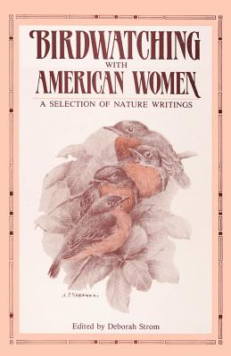 Birdwatching with American Women: A Selection of Nature Writings By Deborah Strom (Editor) Cover Image