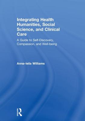 Integrating Health Humanities, Social Science, and Clinical Care: A Guide to Self-Discovery, Compassion, and Well-Being Cover Image